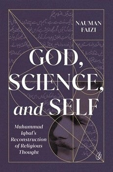 God, Science, and Self: Muhammad Iqbal's Reconstruction Of Religious Thought