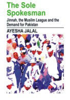 The Sole Spokesman: Jinnah, the Muslim League and the Demand for Pakistan