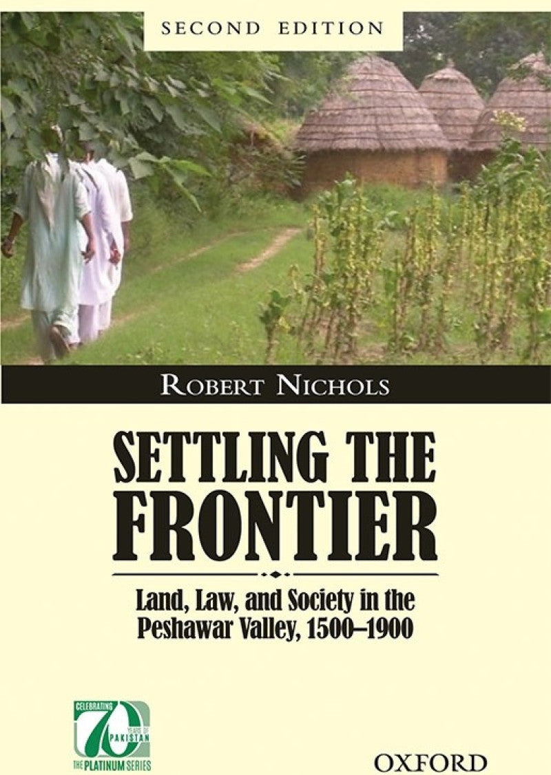Settling the Frontier: Land, Law, and Society in the Peshawar Valley, 1500–1900  Second Edition