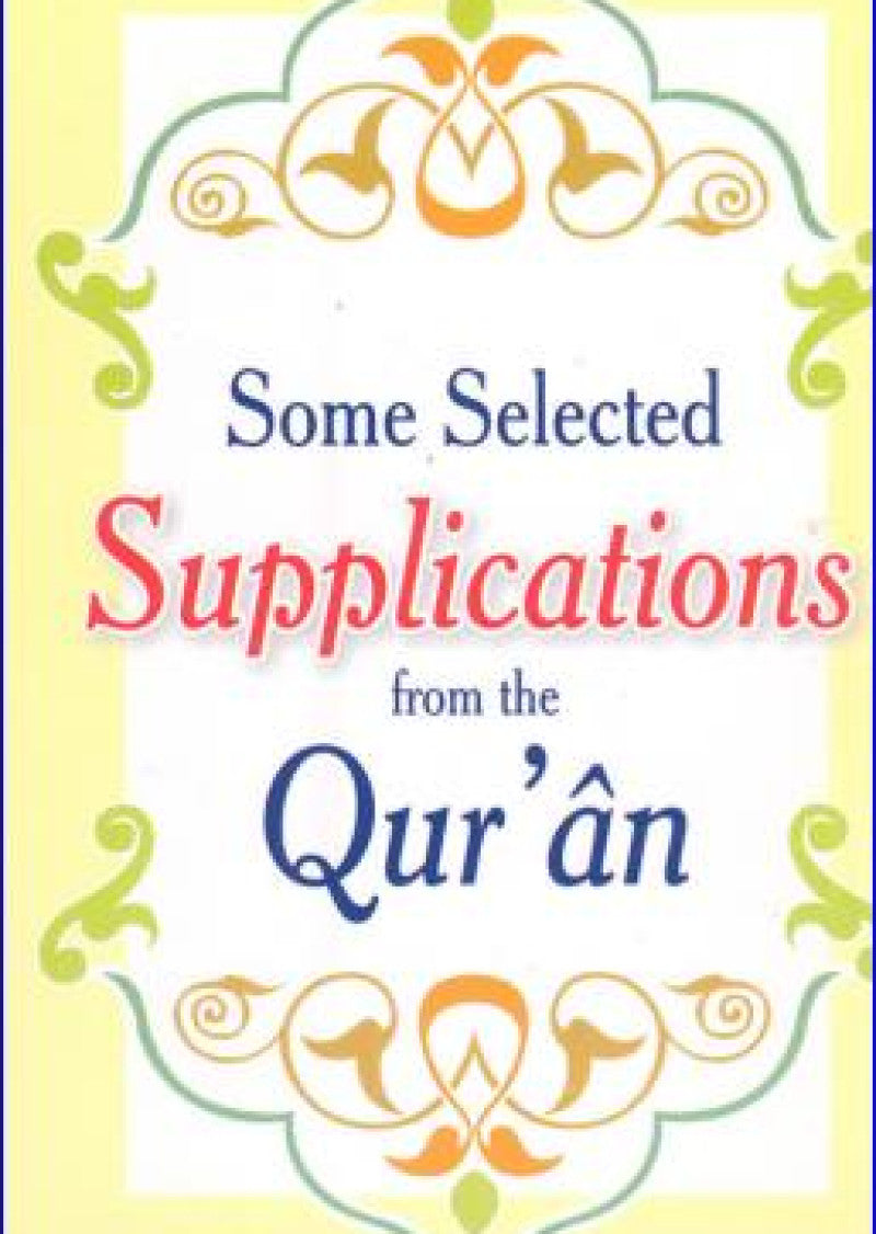 Some Selected Supplications from the Quran: Includes 52 Beautiful supplication from the Quran with English translation.
