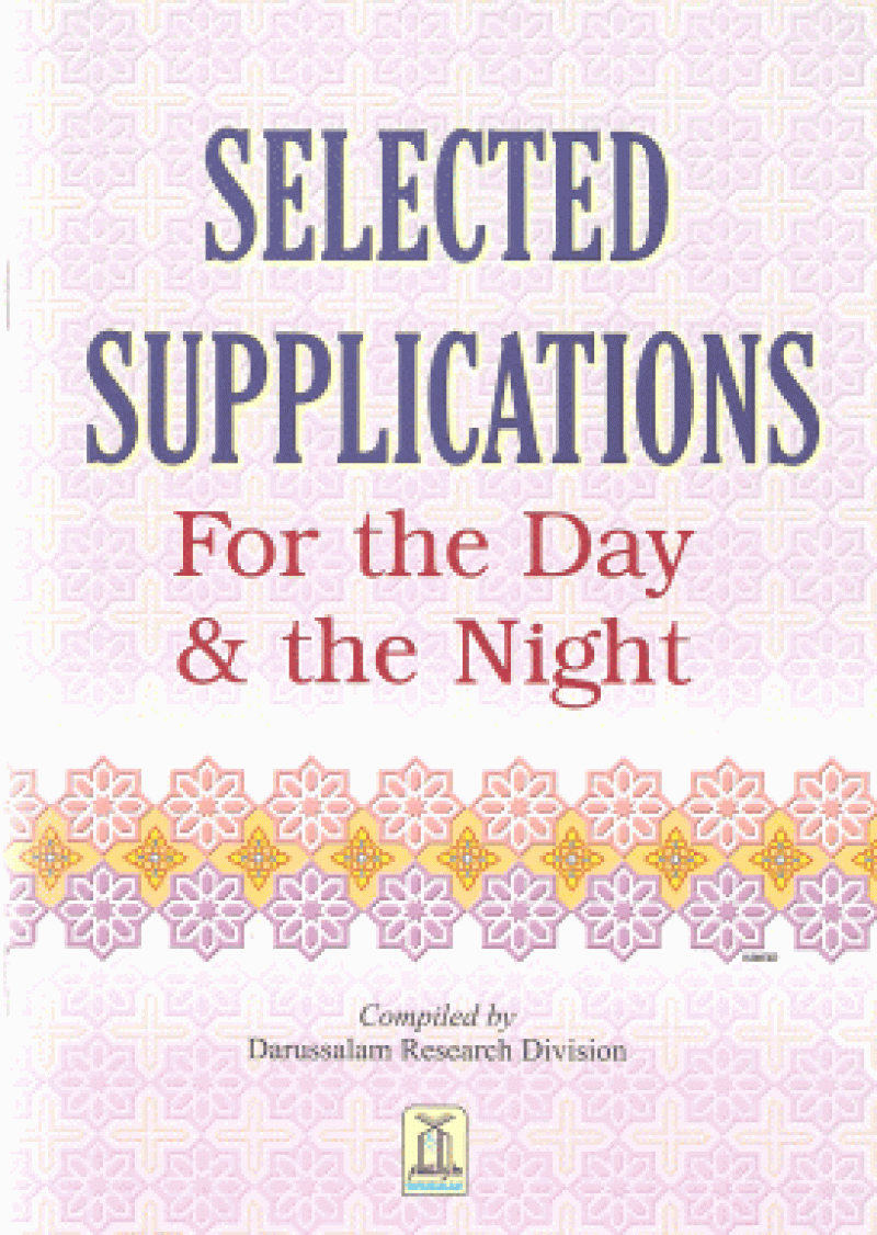 Selected Supplications for the Day and the Night: A beautiful collection of invocations and supplication for the daily recitation.