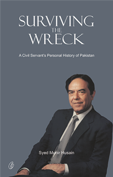 Surviving the Wreck: a Civil Servant's Personal History Of Pakistan