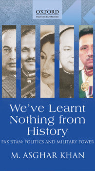We've Learnt Nothing from History: Pakistan: Politics and Military Power