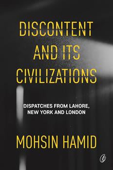 Discontent and Its Civilizations: Dispatches From Lahore, New York, and London