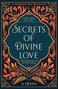 Secrets Of Divine Love: a Spiritual Journey Into the Heart Of Islam