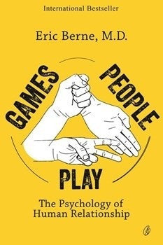 Games People Play: The Psychology Of Human Relationships