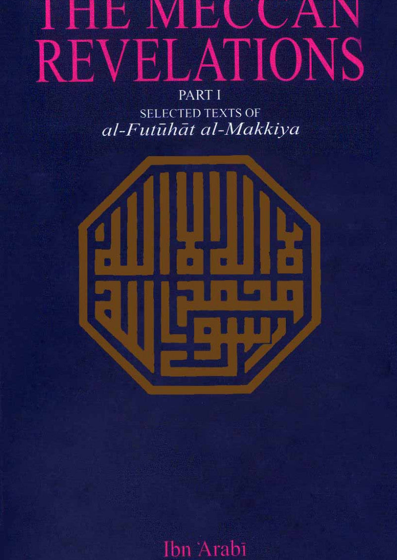 The Meccan Revelations Vol 1: Selected Texts of Al-Futuhat Al-Makkiya