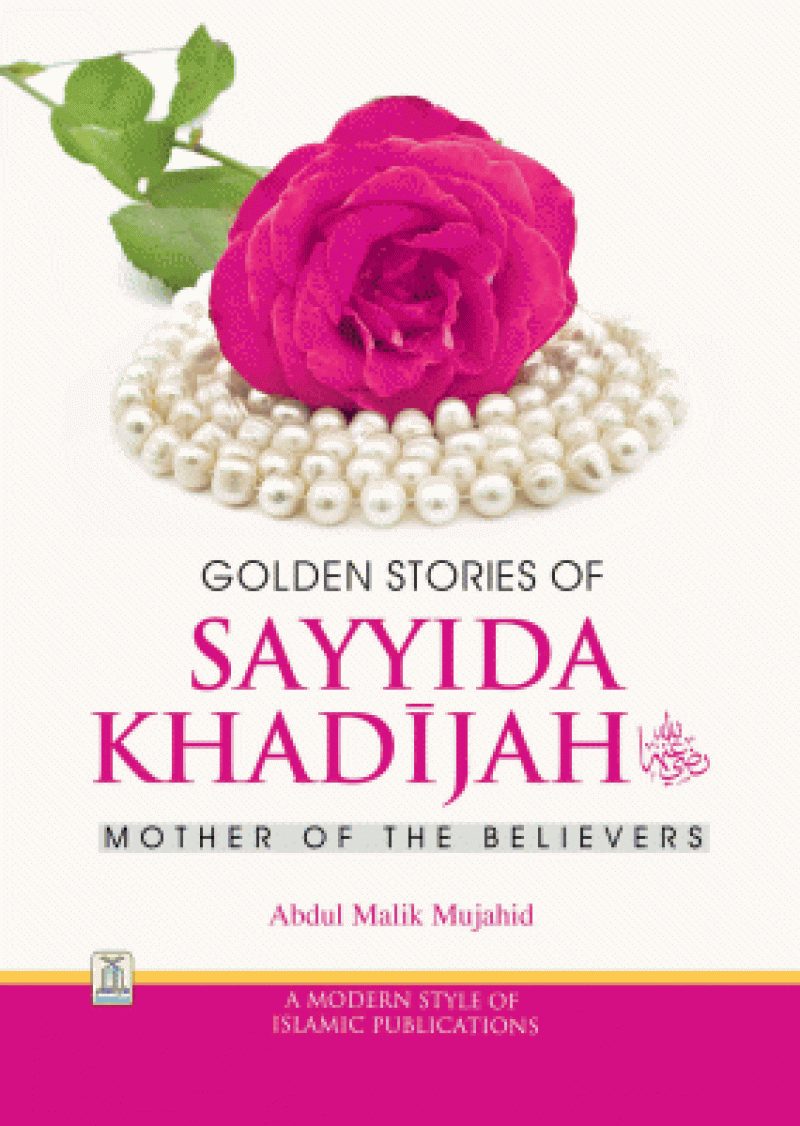 Golden Stories of Sayyida Khadijah (R.A): This book is a compilation of golden accounts & stories from the blessed life of first and most beloved wife of Prophet Muhammad (SAW), Syedda Khadija (R.A).