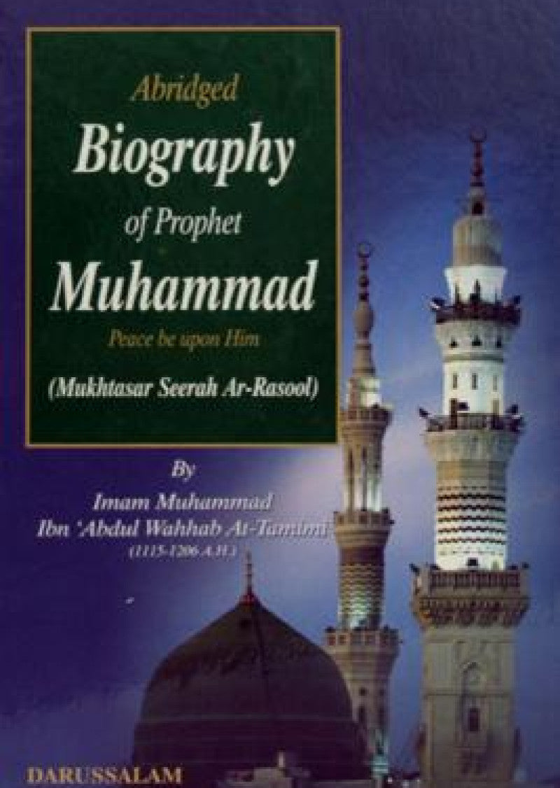Abridged Biography of Prophet Muhammad (P.B.U.H): A summarized but authentic biography of the Prophet of Islam (pbuh) by Imam Muhammad bin Abdul Wahab.