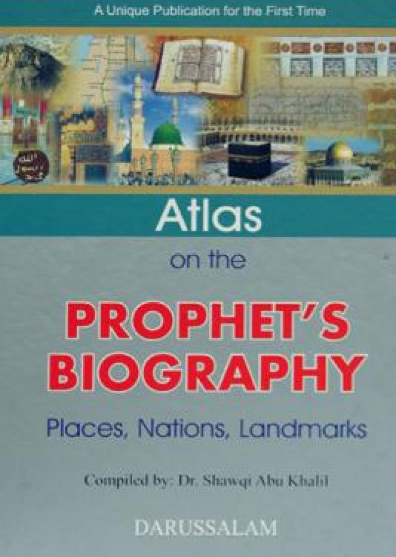 Atlas on the Prophet's Biography: An authentic collection of information on Prophet’s Seerah (biography) with maps, illustrations and pictures.