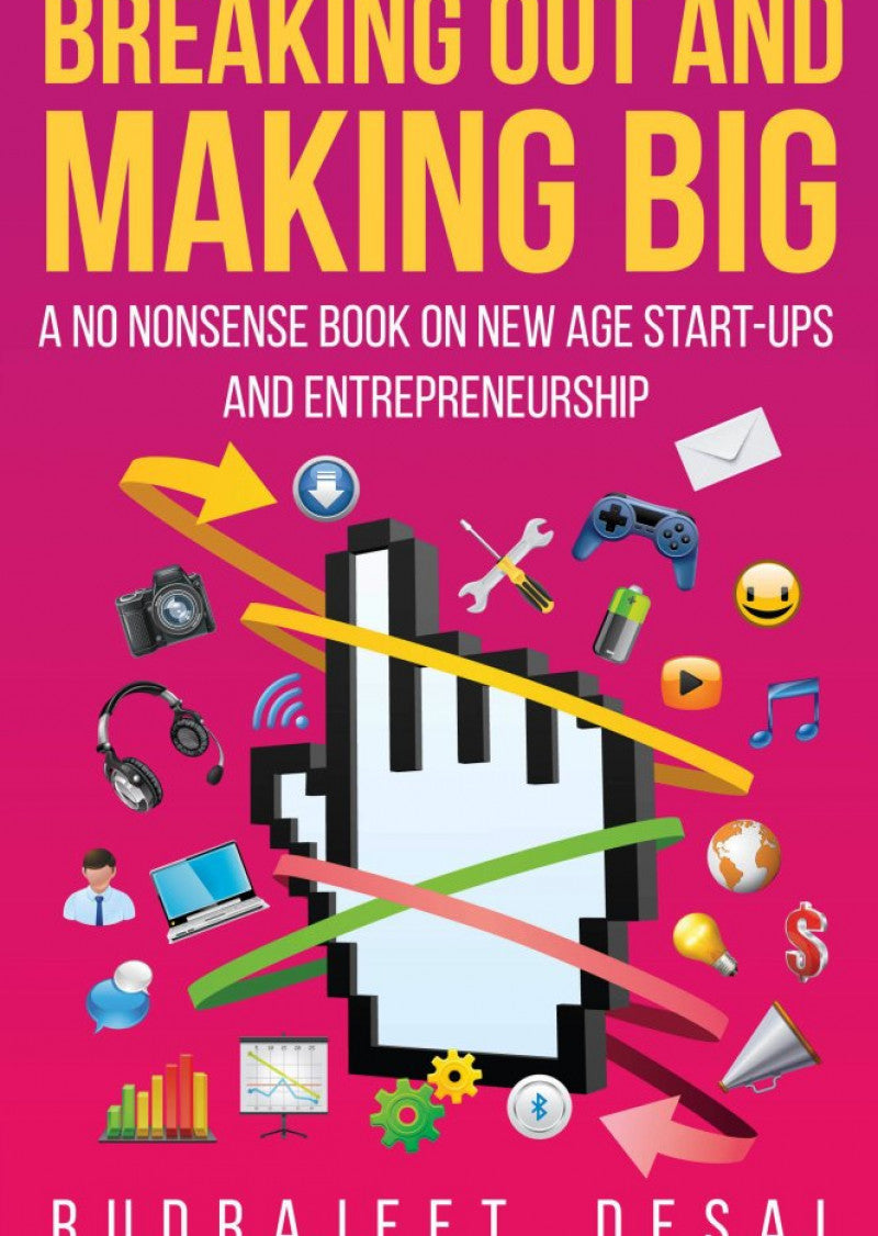 Breaking Out and Making Big: A No-Nonsense Book On New Age Start-ups and Entrepreneurship