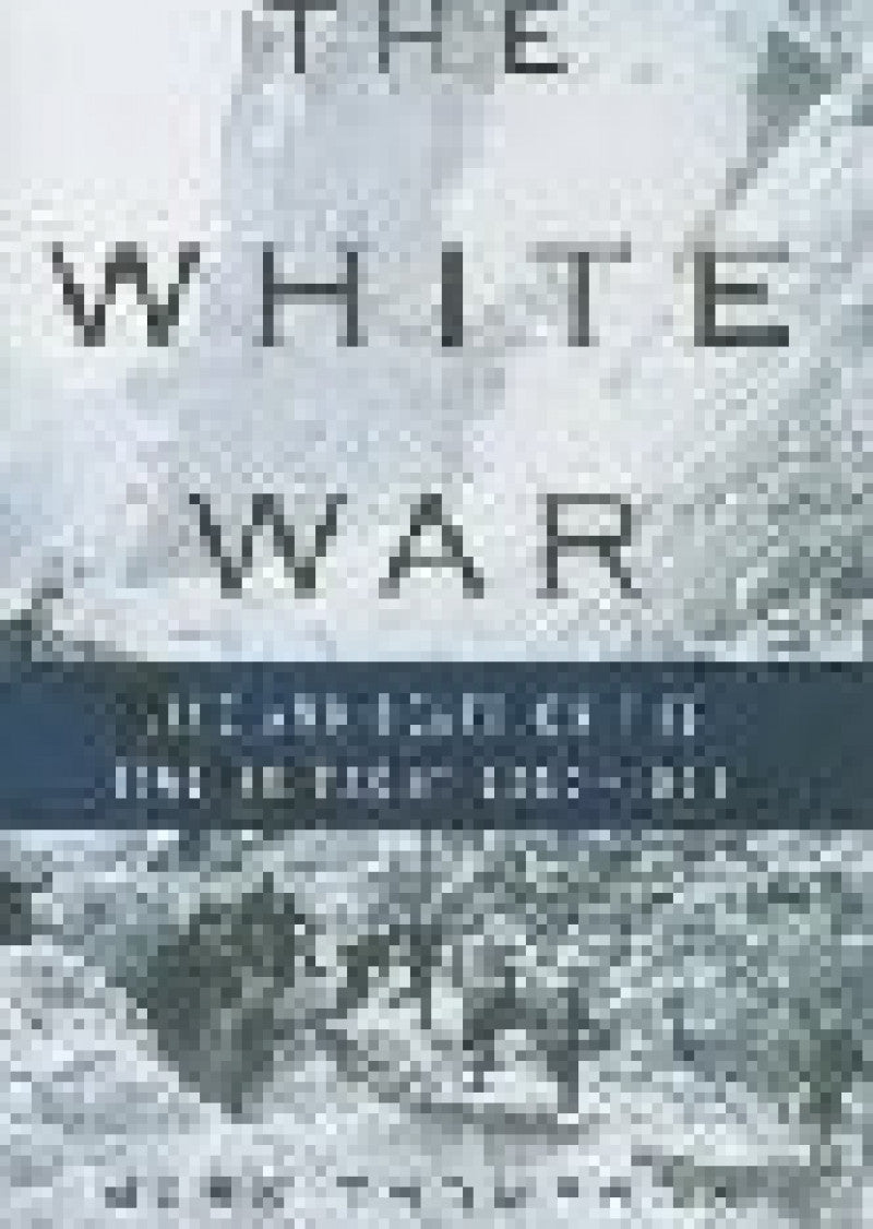 White War, The: Life And Death On The Italian Front 1915-1919