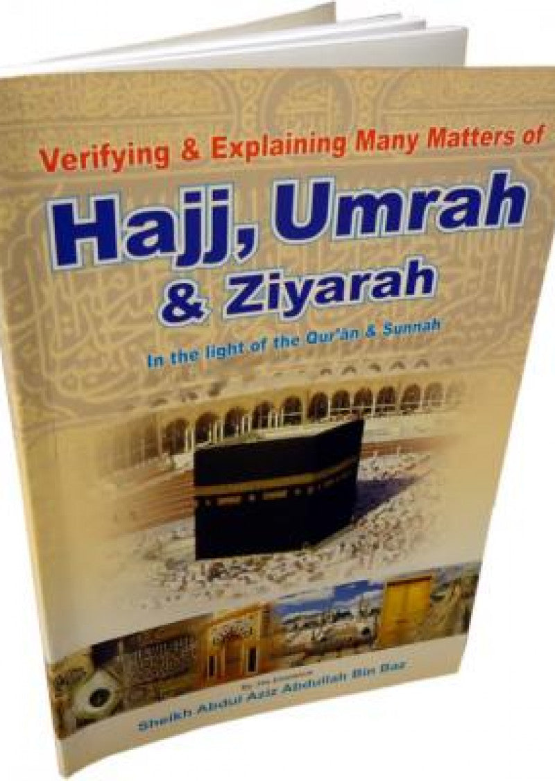 Hajj, Umrah & Ziyarah: Verifying & Explaining Many Matters of Hajj, Umrah & Ziyarah (visitation) in the light of the Quran & Sunnah.