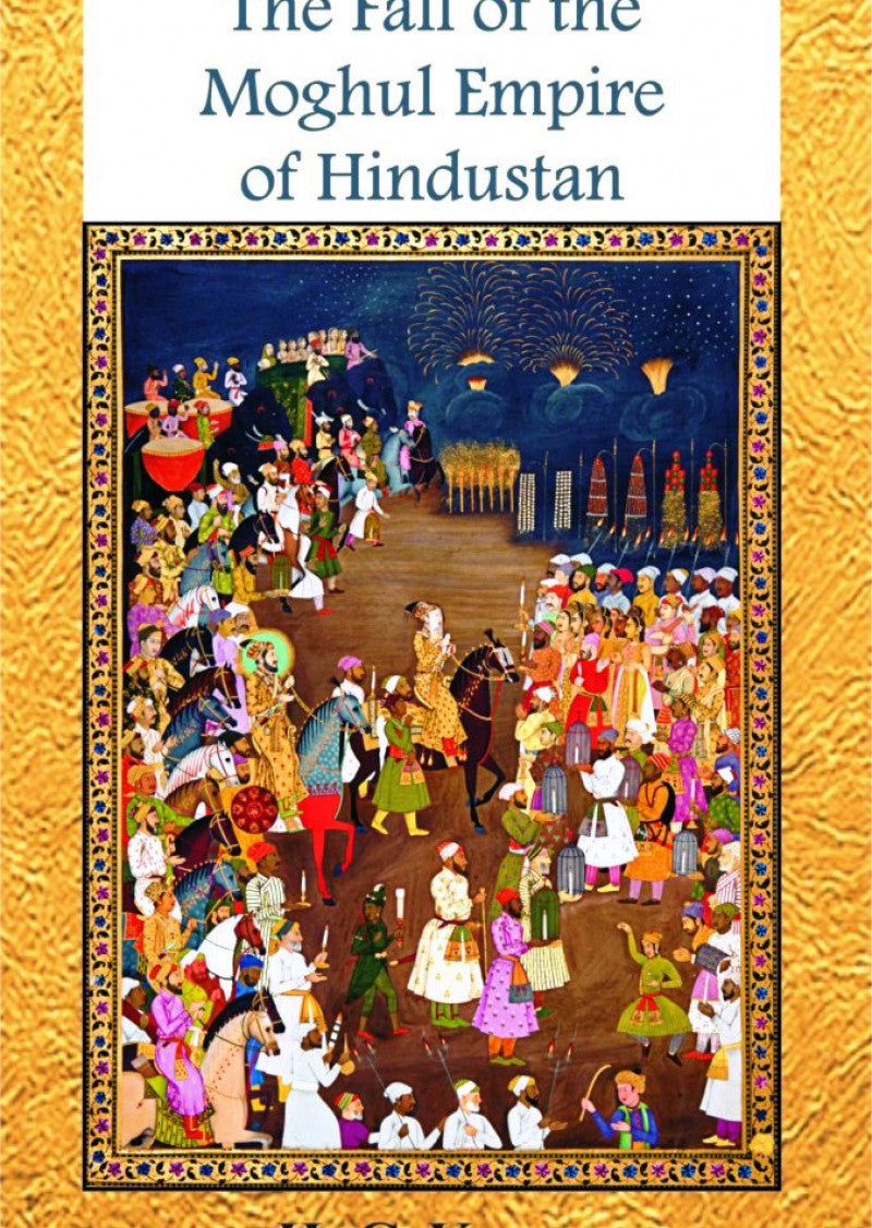 The Fall of the Mughul Empire of Hindustan