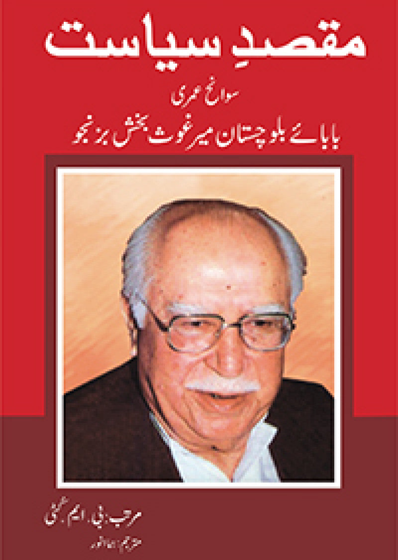 Maqsad-e-Siyasat: Baba Baluchistan Mir Ghous Bakhsh Bizenjo Ki Sawaneh Umri