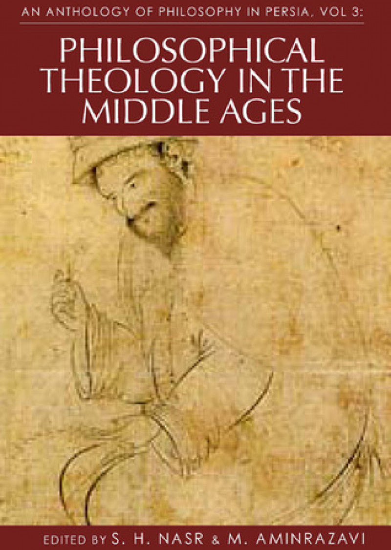 Philosophical Theology In The Middle Ages and Beyond: An Anthology of Philosophy in Persia (Vol. 3)